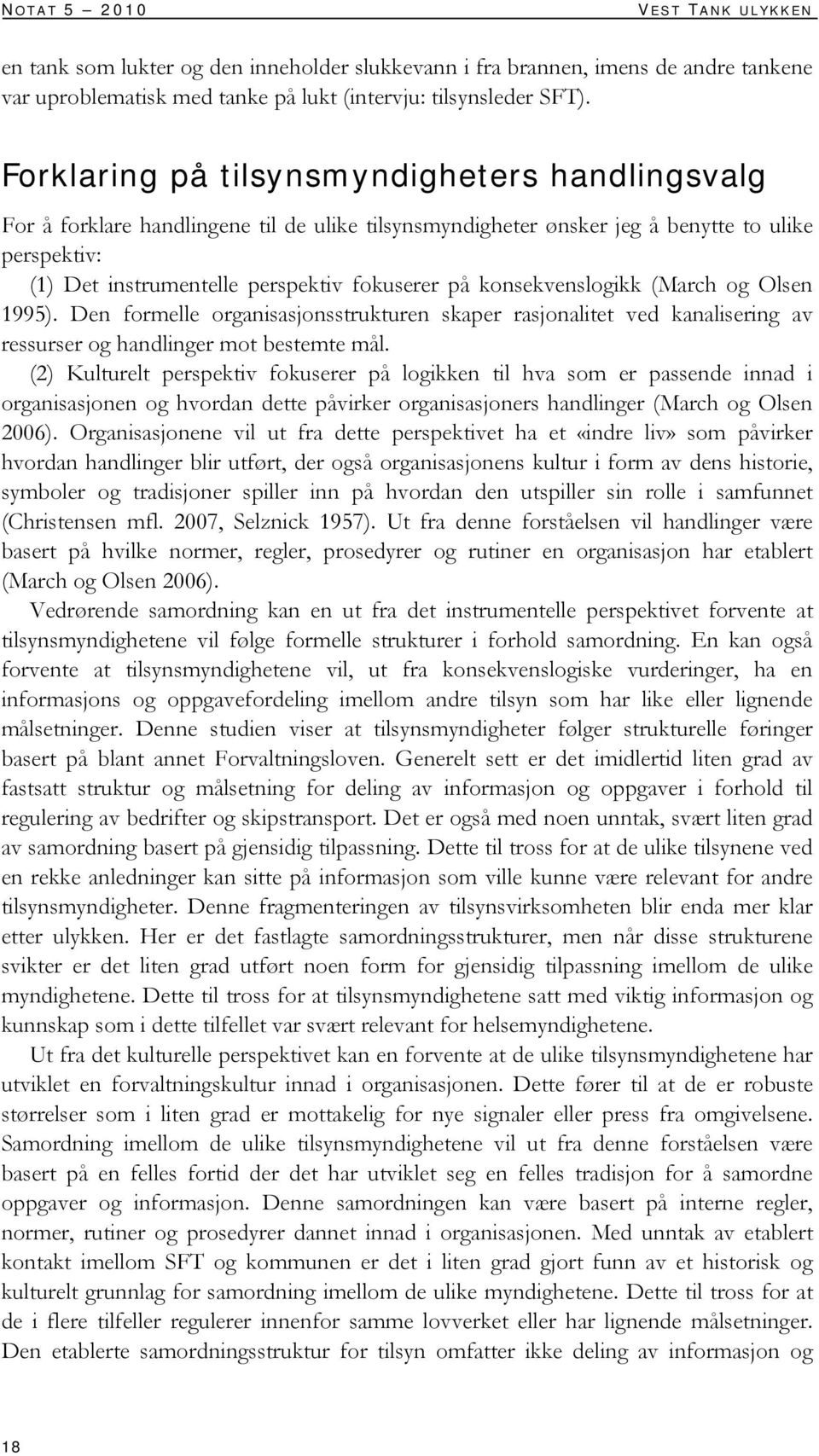 konsekvenslogikk (March og Olsen 1995). Den formelle organisasjonsstrukturen skaper rasjonalitet ved kanalisering av ressurser og handlinger mot bestemte mål.