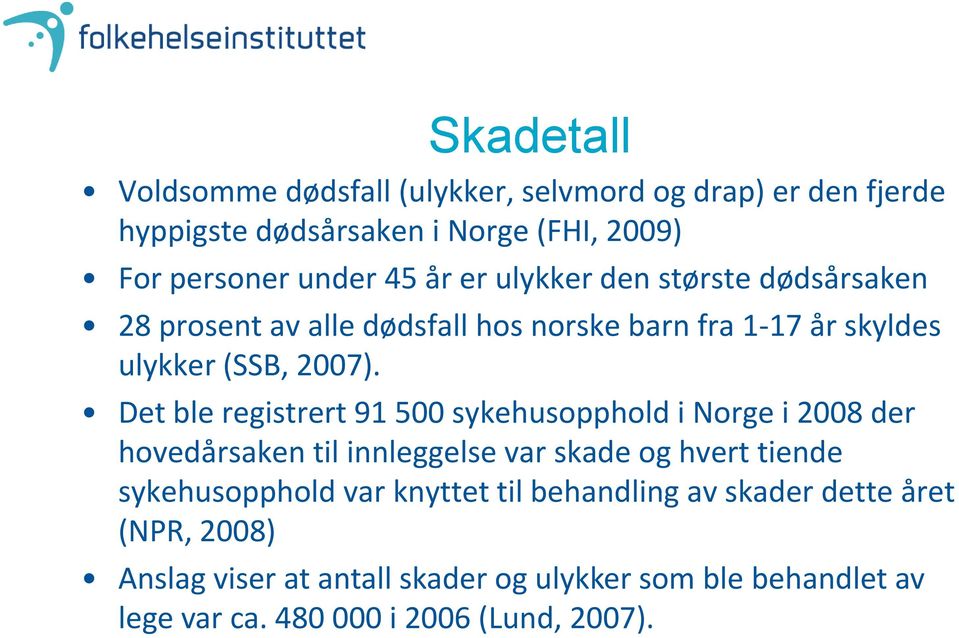 Det ble registrert 91 500 sykehusopphold i Norge i 2008 der hovedårsaken til innleggelse var skade og hvert tiende sykehusopphold var