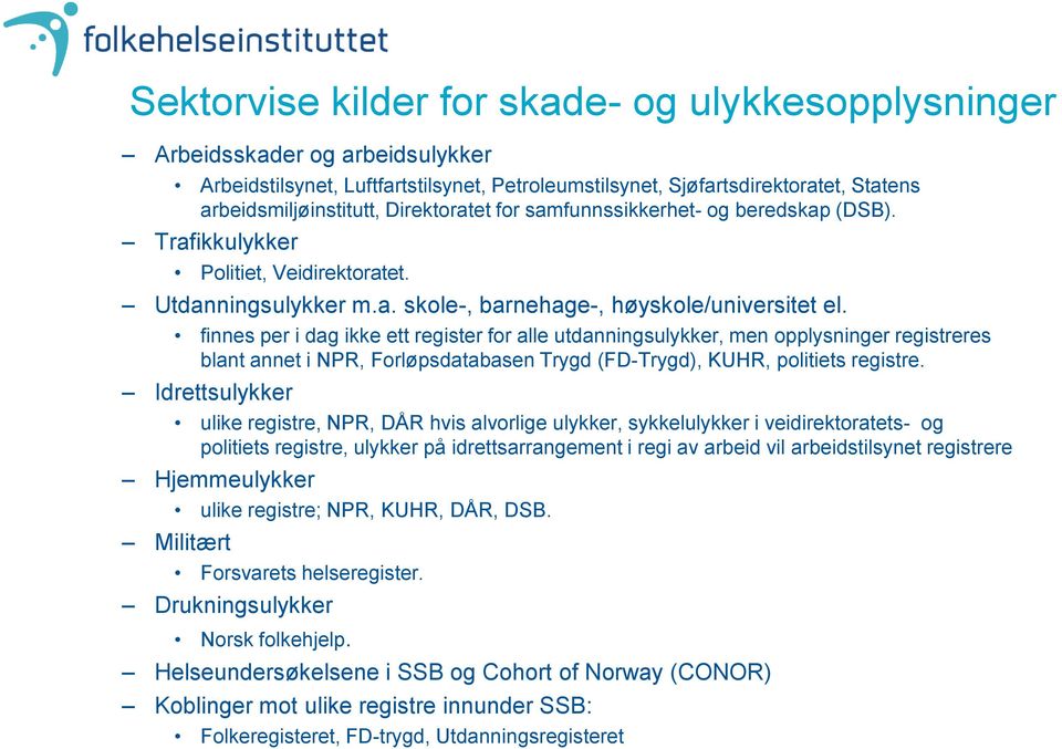 finnes per i dag ikke ett register for alle utdanningsulykker, men opplysninger registreres blant annet i NPR, Forløpsdatabasen Trygd (FD-Trygd), KUHR, politiets registre.