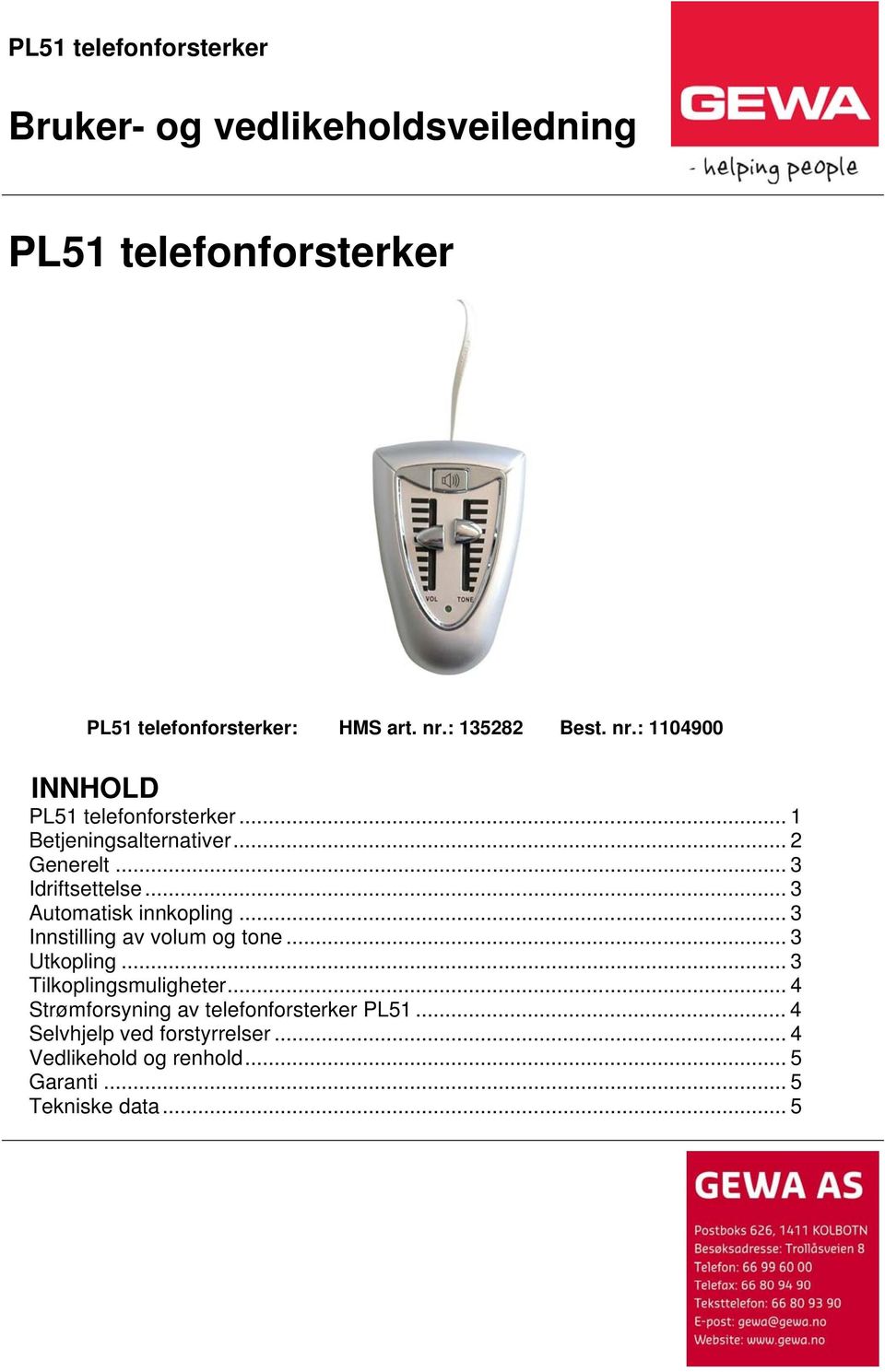 .. 3 Automatisk innkopling... 3 Innstilling av volum og tone... 3 Utkopling... 3 Tilkoplingsmuligheter.