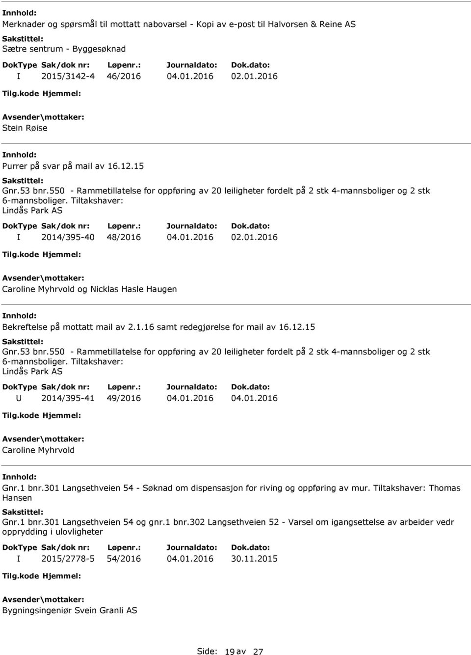 /395-40 48/2016 02.01.2016 Caroline Myhrvold og Nicklas Hasle Haugen på mottatt mail av 2.1.16 samt redegjørelse for mail av 16.12.15 Gnr./395-41 49/2016 Caroline Myhrvold Gnr.1 bnr.