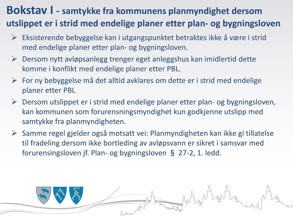 For ny bebyggelse må det alltid avklares om dette er i strid med endelige planer etter PBL Dersom utslippet er i strid med endelige planer etter plan- og bygningsloven, kan kommunen som