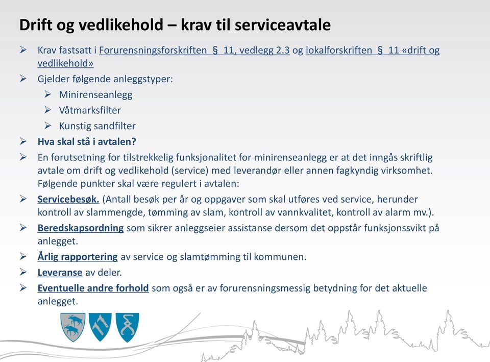 En forutsetning for tilstrekkelig funksjonalitet for minirenseanlegg er at det inngås skriftlig avtale om drift og vedlikehold (service) med leverandør eller annen fagkyndig virksomhet.