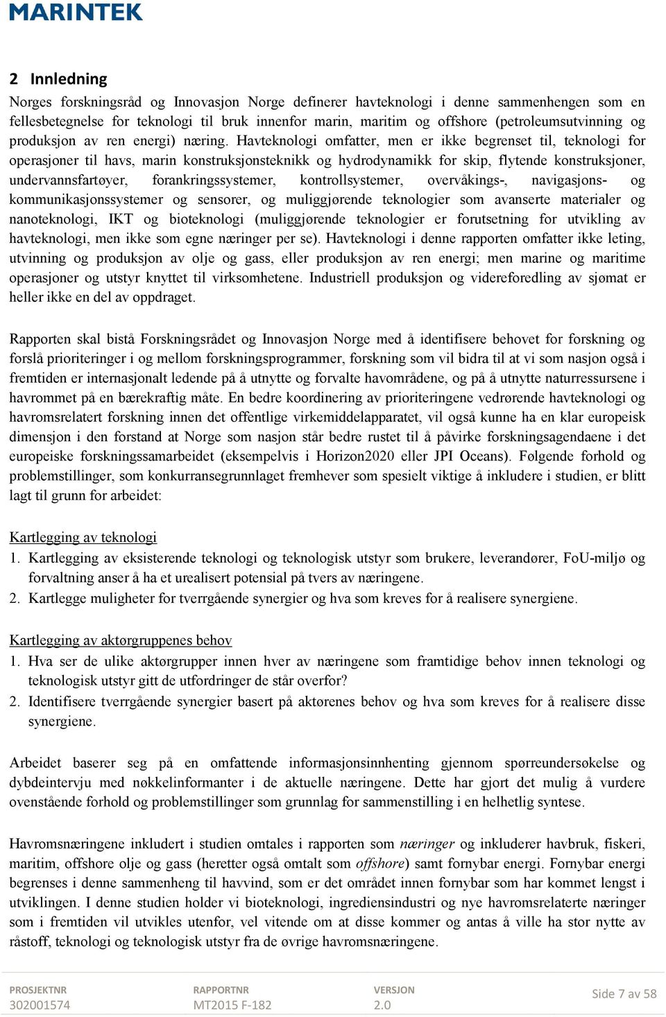 Havteknologi omfatter, men er ikke begrenset til, teknologi for operasjoner til havs, marin konstruksjonsteknikk og hydrodynamikk for skip, flytende konstruksjoner, undervannsfartøyer,