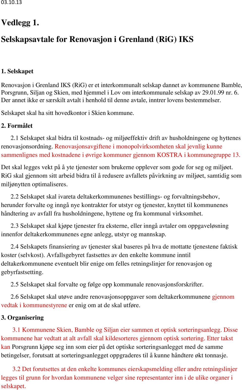 Der annet ikke er særskilt avtalt i henhold til denne avtale, inntrer lovens bestemmelser. Selskapet skal ha sitt hovedkontor i Skien kommune. 2. Formålet 2.