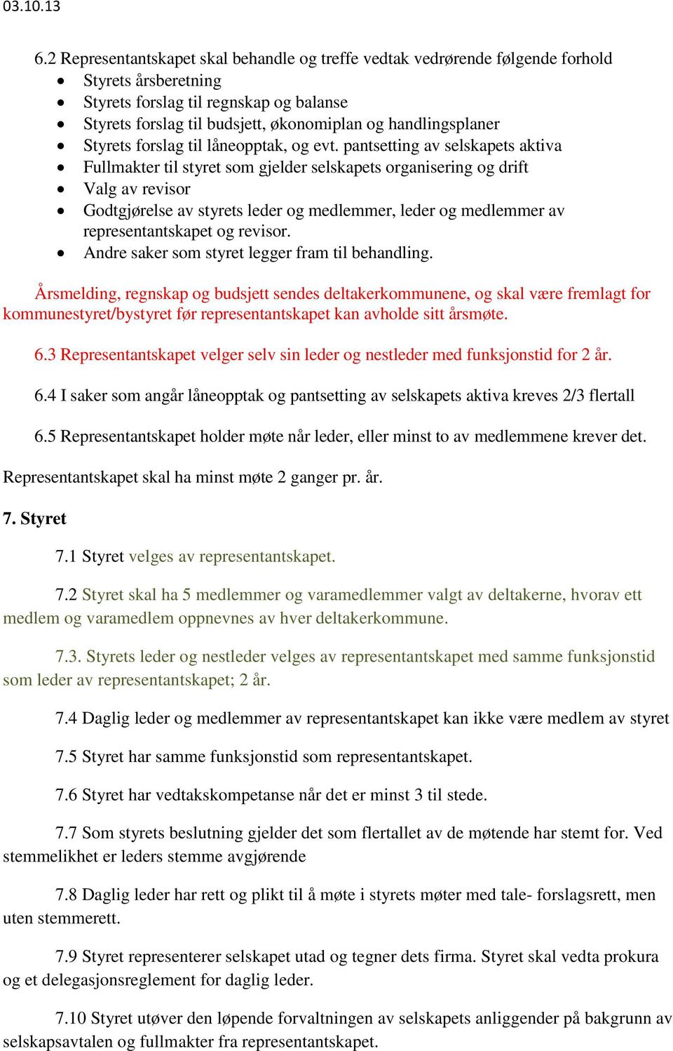 pantsetting av selskapets aktiva Fullmakter til styret som gjelder selskapets organisering og drift Valg av revisor Godtgjørelse av styrets leder og medlemmer, leder og medlemmer av