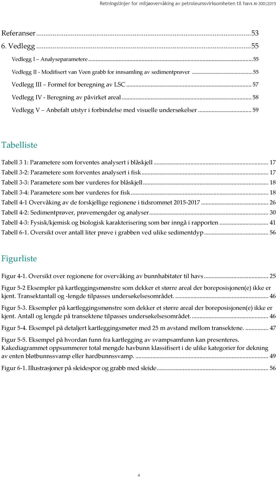 .. 17 Tabell 3-2: Parametere som forventes analysert i fisk... 17 Tabell 3-3: Parametere som bør vurderes for blåskjell... 18 Tabell 3-4: Parametere som bør vurderes for fisk.