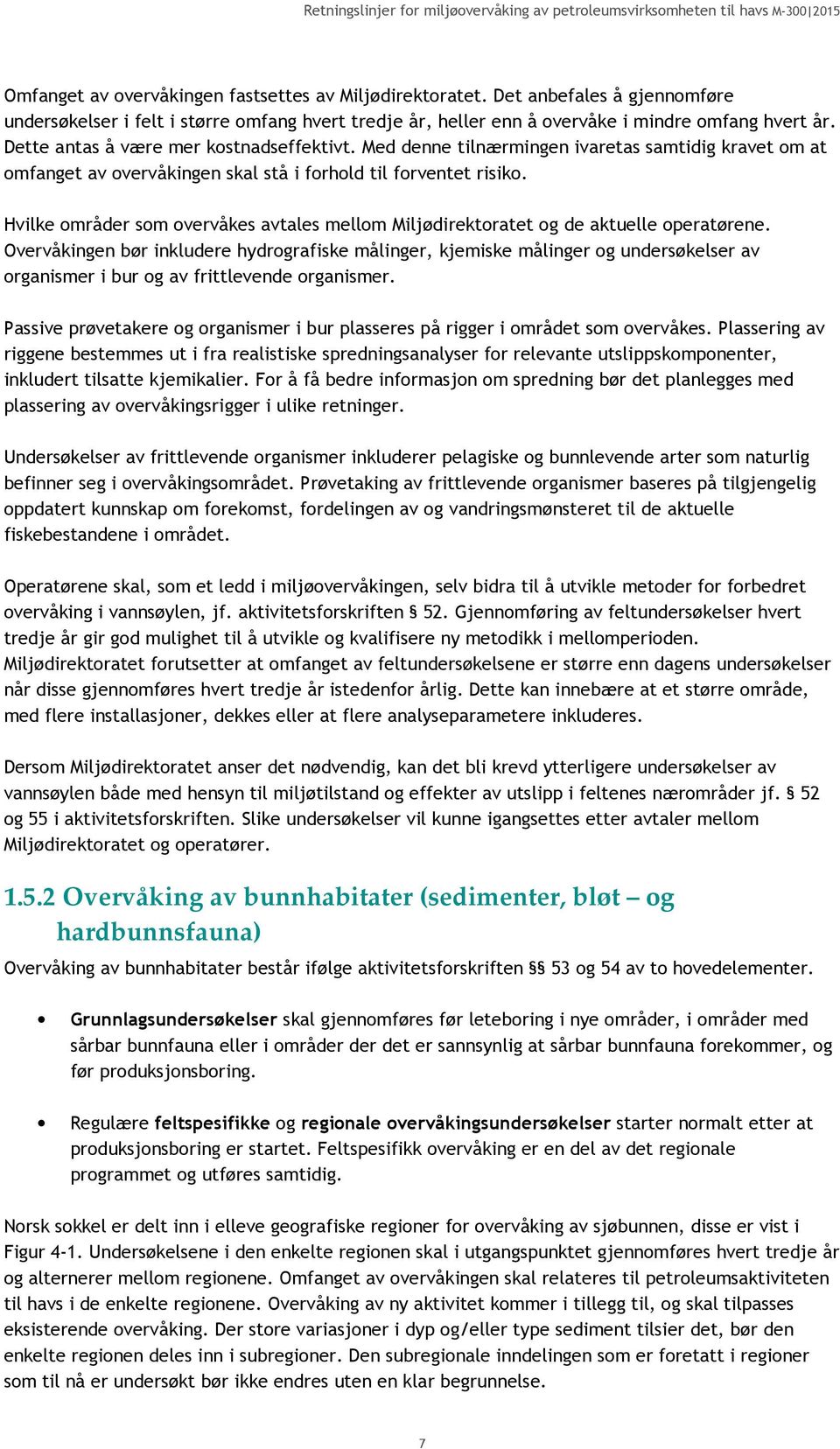 Hvilke områder som overvåkes avtales mellom Miljødirektoratet og de aktuelle operatørene.