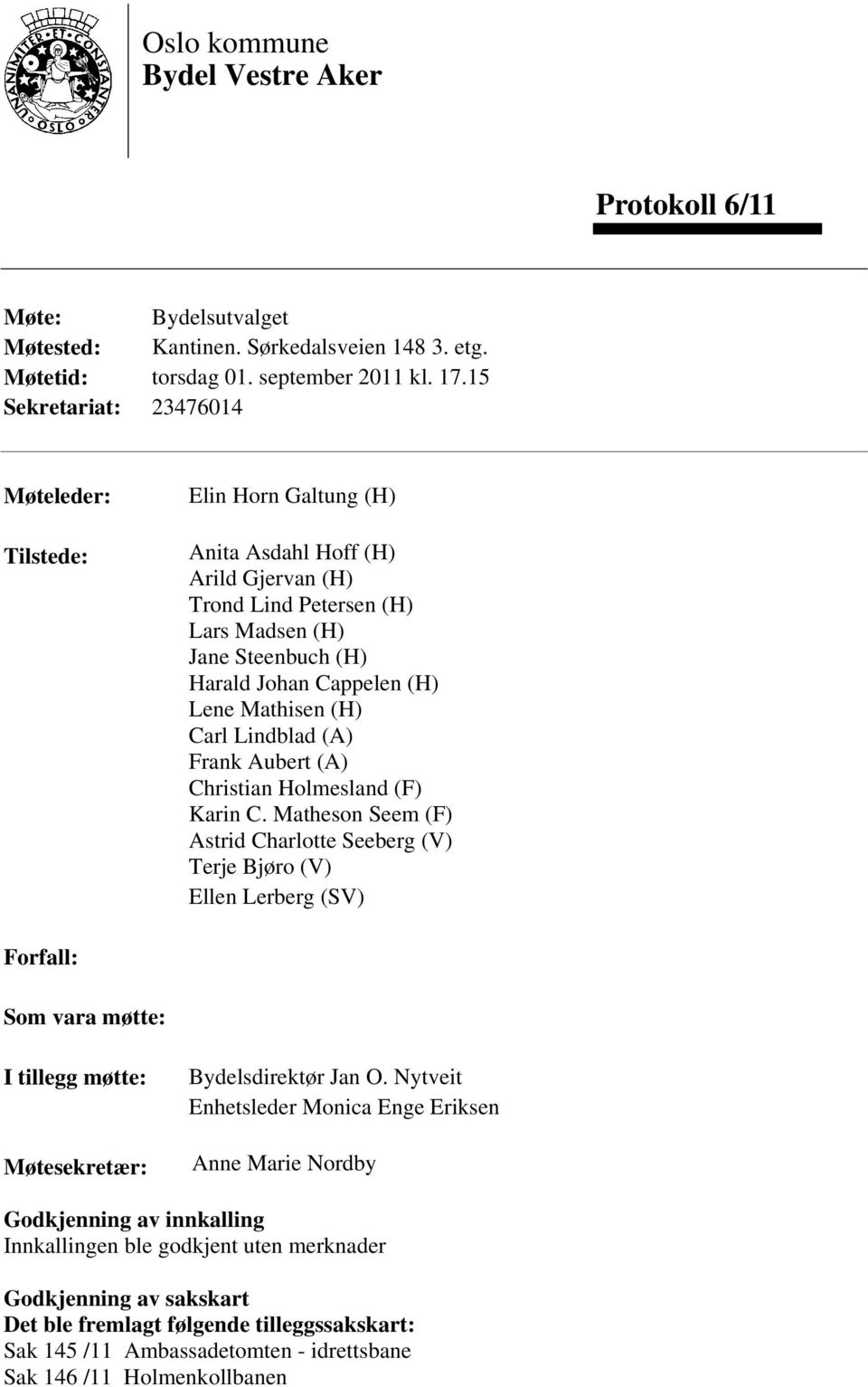 Mathisen (H) Carl Lindblad (A) Frank Aubert (A) Christian Holmesland (F) Karin C.