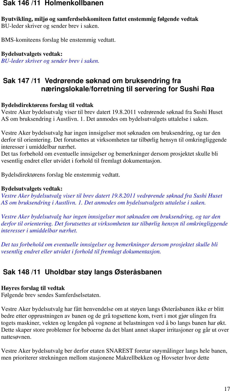 2011 vedrørende søknad fra Sushi Huset AS om bruksendring i Austlivn. 1. Det anmodes om bydelsutvalgets uttalelse i saken.