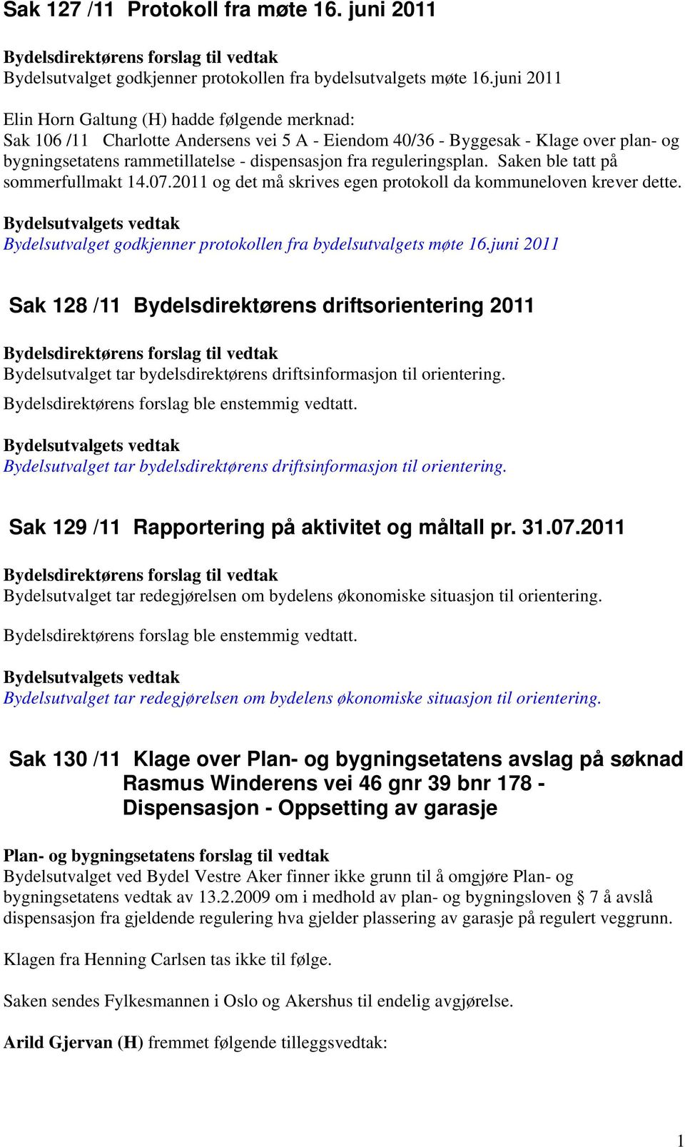 reguleringsplan. Saken ble tatt på sommerfullmakt 14.07.2011 og det må skrives egen protokoll da kommuneloven krever dette.