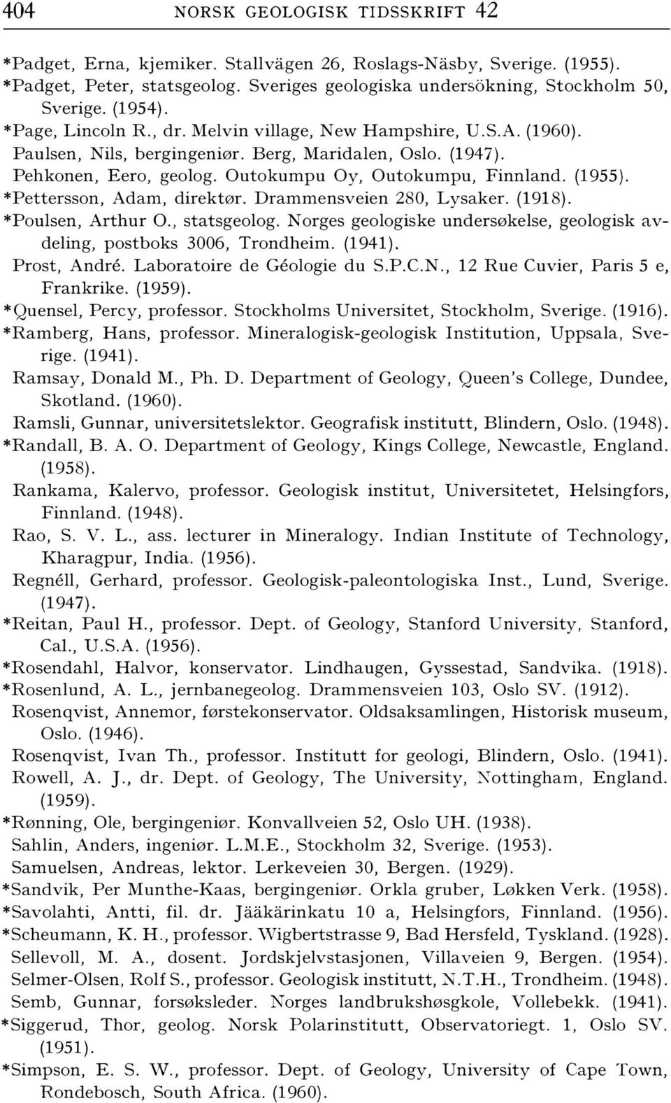 *Pettersson, Adam, direktør. Drammensveien 280, Lysaker. (1918). *Paulsen, Arthur 0., statsgeolog. Norges geologiske undersøkelse, geologisk avdeling, postboks 3006, Trondheim. (1941). Prost, Andre.