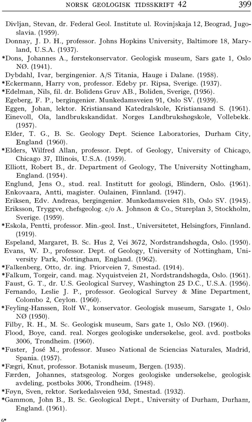 A/S Titania, Hauge i Dalane. (1958). *Eckermann, Harry von, professor. Edeby pr. Ripsa, Sverige. {1937). *Edelman, Nils, fil. dr. Bolidens Gruv AB., Boliden, Sverige, {1956). Egeberg, F. P.