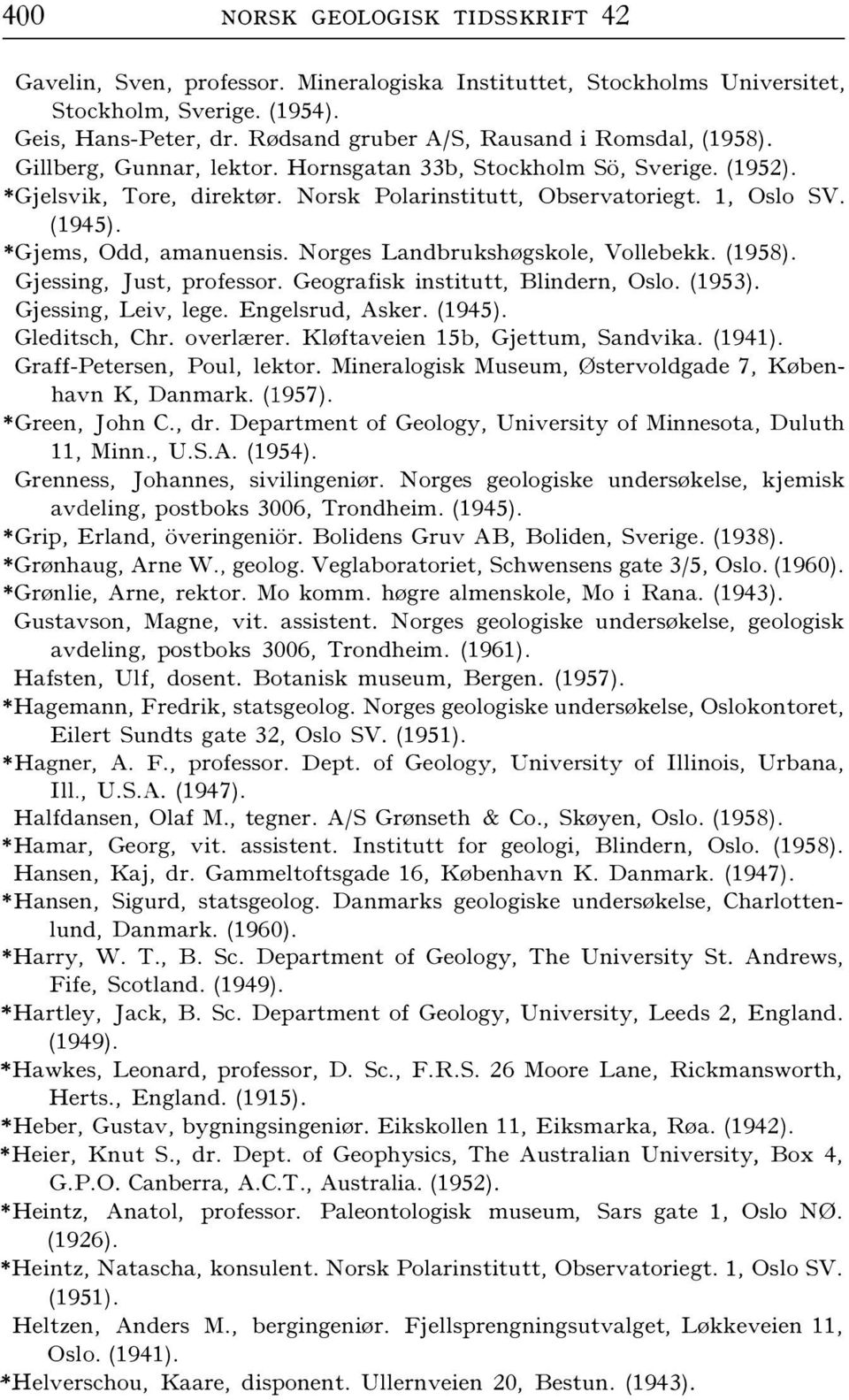 (1945). *Gjems, Odd, amanuensis. Norges Landbrukshøgskole, Vollebekk. (1958). Gjessing, Just, professor. Geografisk institutt, Blindern, Oslo. (1953). Gjessing, Leiv, lege. Engelsrud, Asker. (1945).