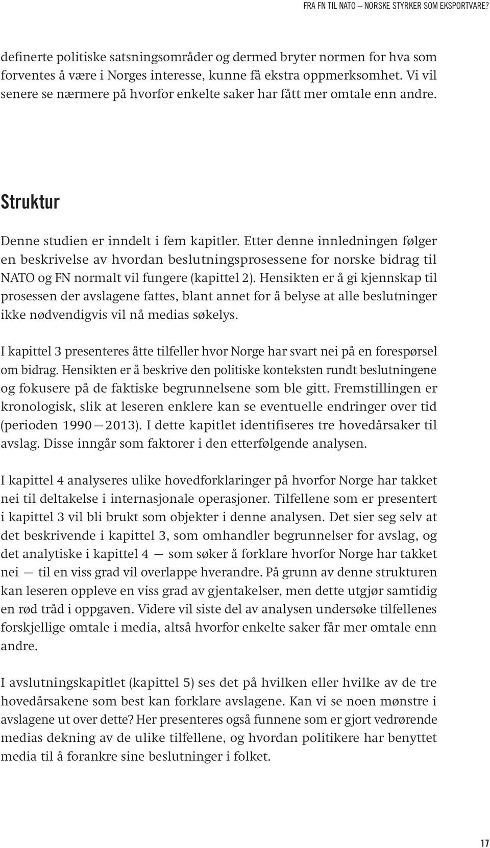 Etter denne innledningen følger en beskrivelse av hvordan beslutningsprosessene for norske bidrag til NATO og FN normalt vil fungere (kapittel 2).