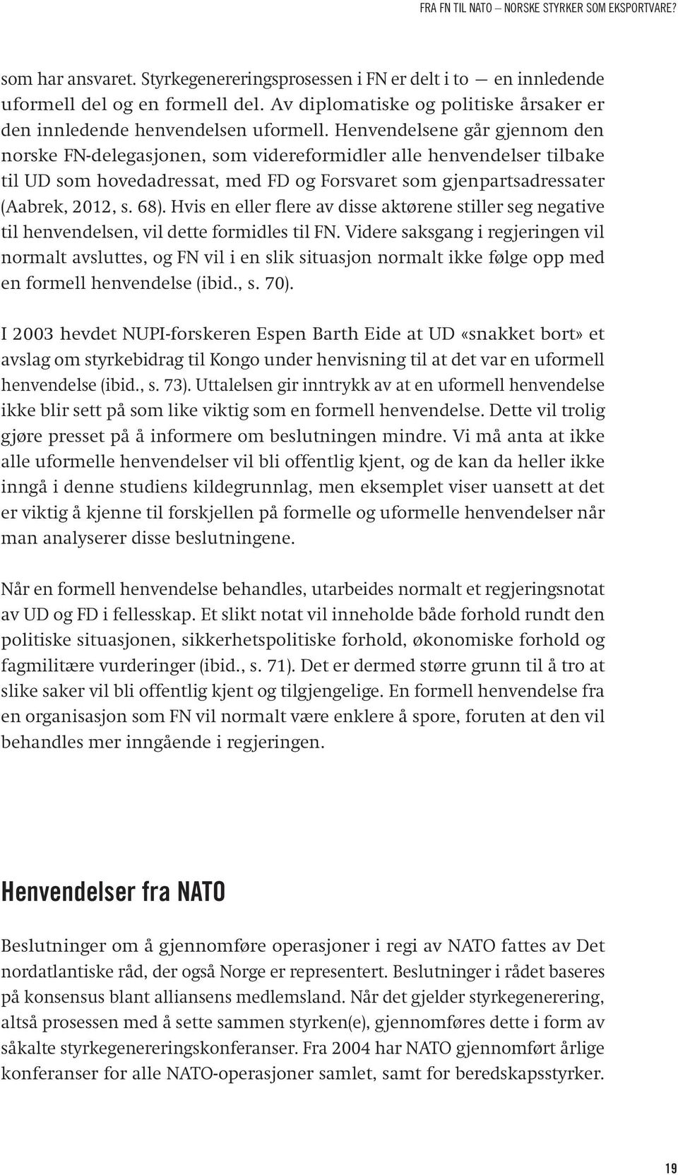 Henvendelsene går gjennom den norske FN-delegasjonen, som videreformidler alle henvendelser tilbake til UD som hovedadressat, med FD og Forsvaret som gjenpartsadressater (Aabrek, 2012, s. 68).