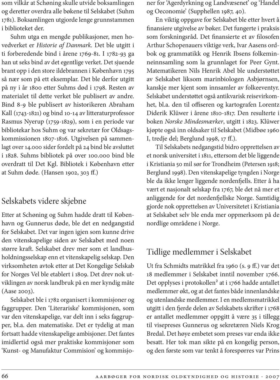 Det sjuende brant opp i den store ildebrannen i København 1795 så nær som på ett eksemplar. Det ble derfor utgitt på ny i år 1800 etter Suhms død i 1798.