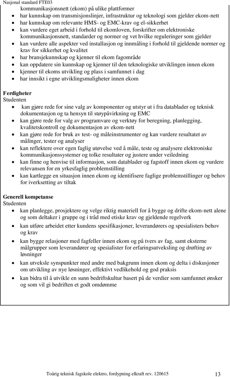 innmåling i forhold til gjeldende normer og krav for sikkerhet og kvalitet har bransjekunnskap og kjenner til ekom fagområde kan oppdatere sin kunnskap og kjenner til den teknologiske utviklingen