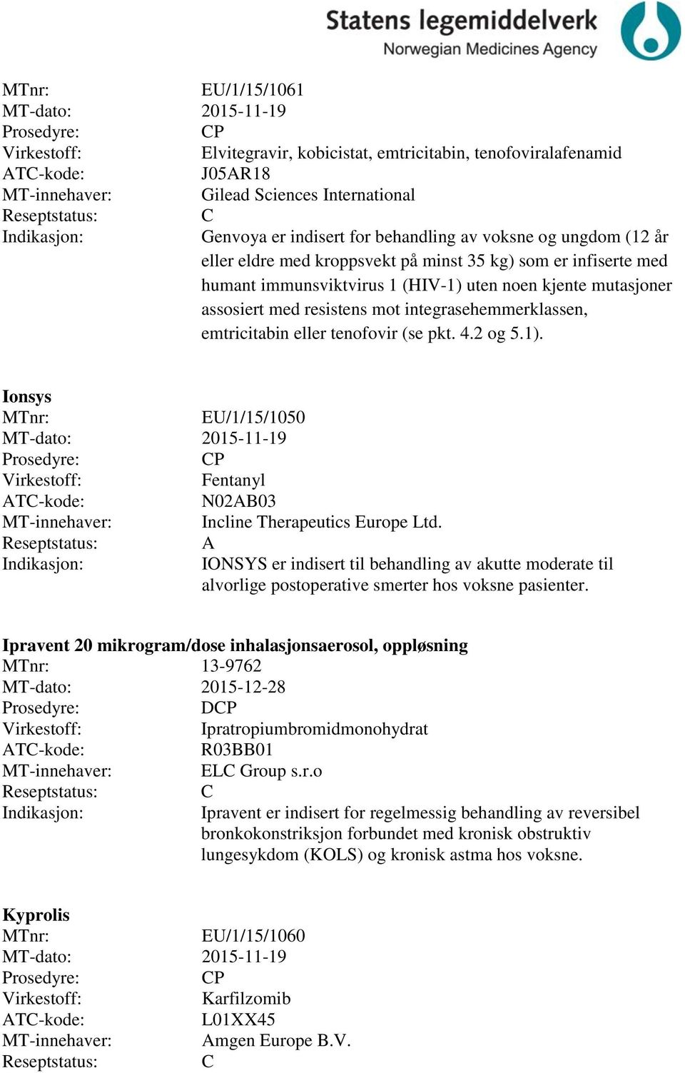 emtricitabin eller tenofovir (se pkt. 4.2 og 5.1). Ionsys EU/1/15/1050 MT-dato: 2015-11-19 P Fentanyl N02AB03 MT-innehaver: Incline Therapeutics Europe Ltd.
