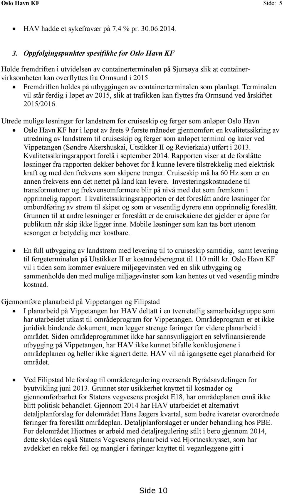 Fremdriften holdes på utbyggingen av containerterminalen som planlagt. Terminalen vil står ferdig i løpet av 2015, slik at trafikken kan flyttes fra Ormsund ved årskiftet 2015/2016.