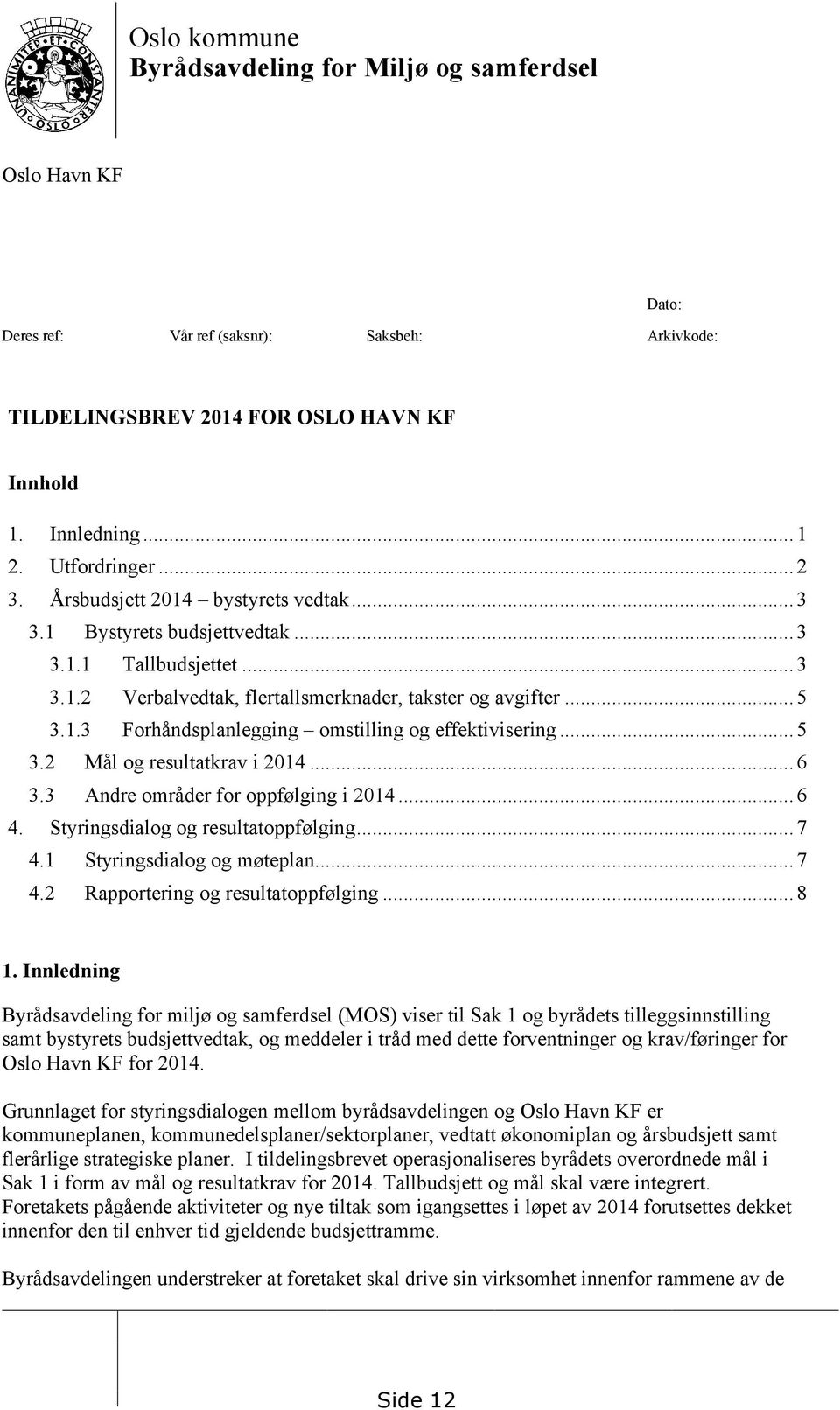 .. 5 3.2 Mål og resultatkrav i 2014... 6 3.3 Andre områder for oppfølging i 2014... 6 4. Styringsdialog og resultatoppfølging... 7 4.1 Styringsdialog og møteplan... 7 4.2 Rapportering og resultatoppfølging.