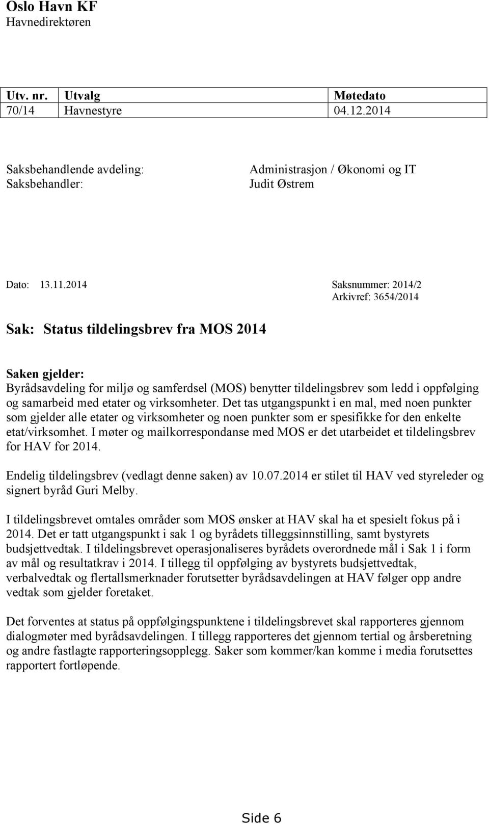 samarbeid med etater og virksomheter. Det tas utgangspunkt i en mal, med noen punkter som gjelder alle etater og virksomheter og noen punkter som er spesifikke for den enkelte etat/virksomhet.