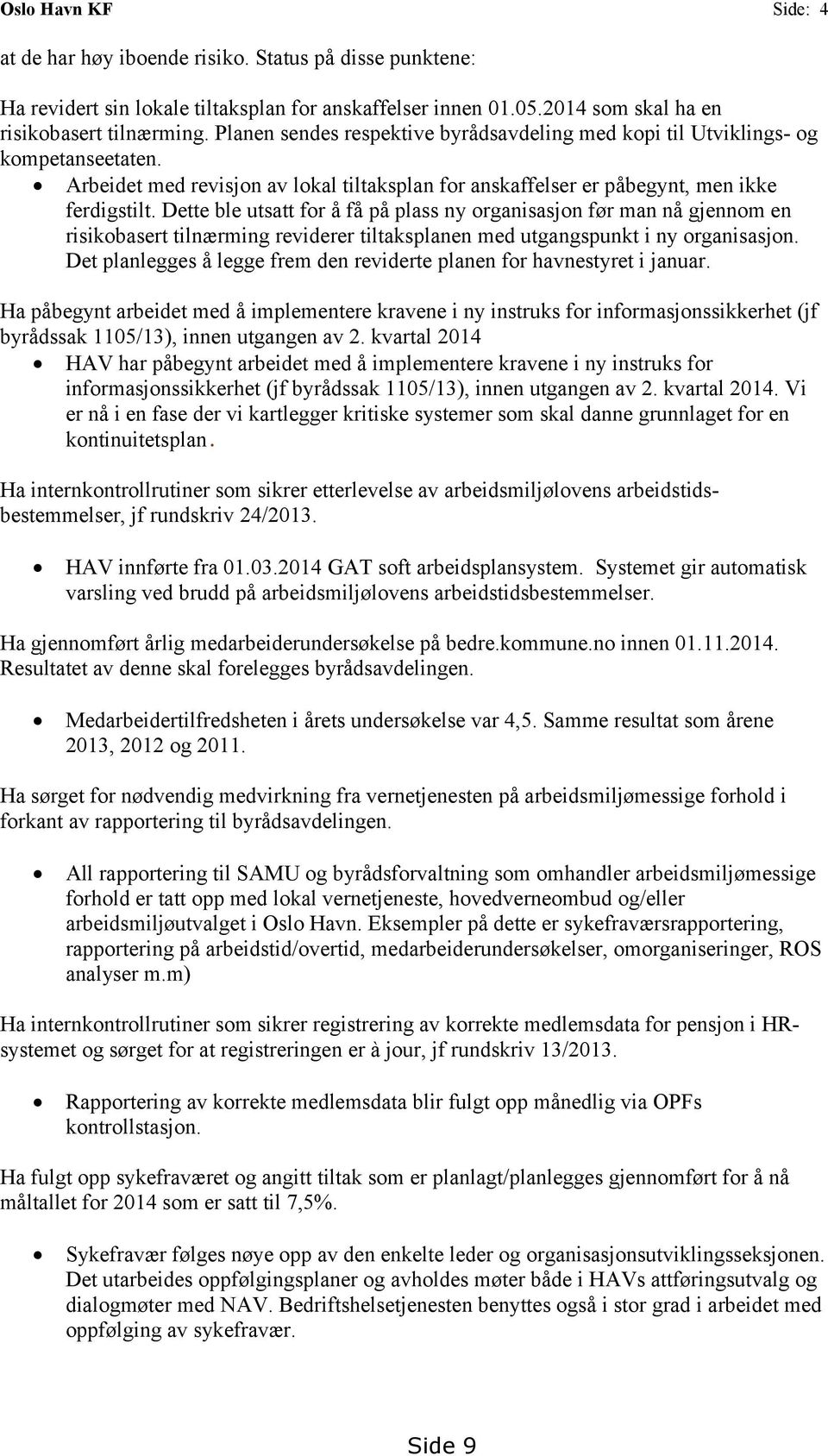 Dette ble utsatt for å få på plass ny organisasjon før man nå gjennom en risikobasert tilnærming reviderer tiltaksplanen med utgangspunkt i ny organisasjon.