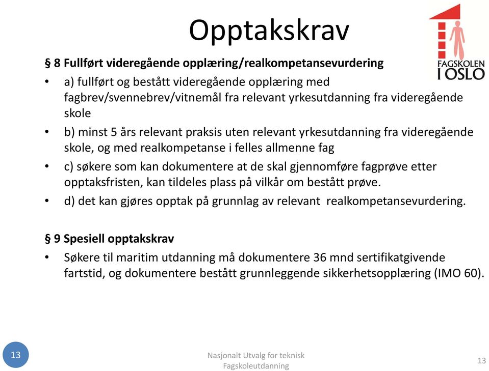 skal gjennomføre fagprøve etter opptaksfristen, kan tildeles plasspåpå vilkårom bestått prøve. d) det kan gjøres opptak på grunnlag av relevant realkompetansevurdering.