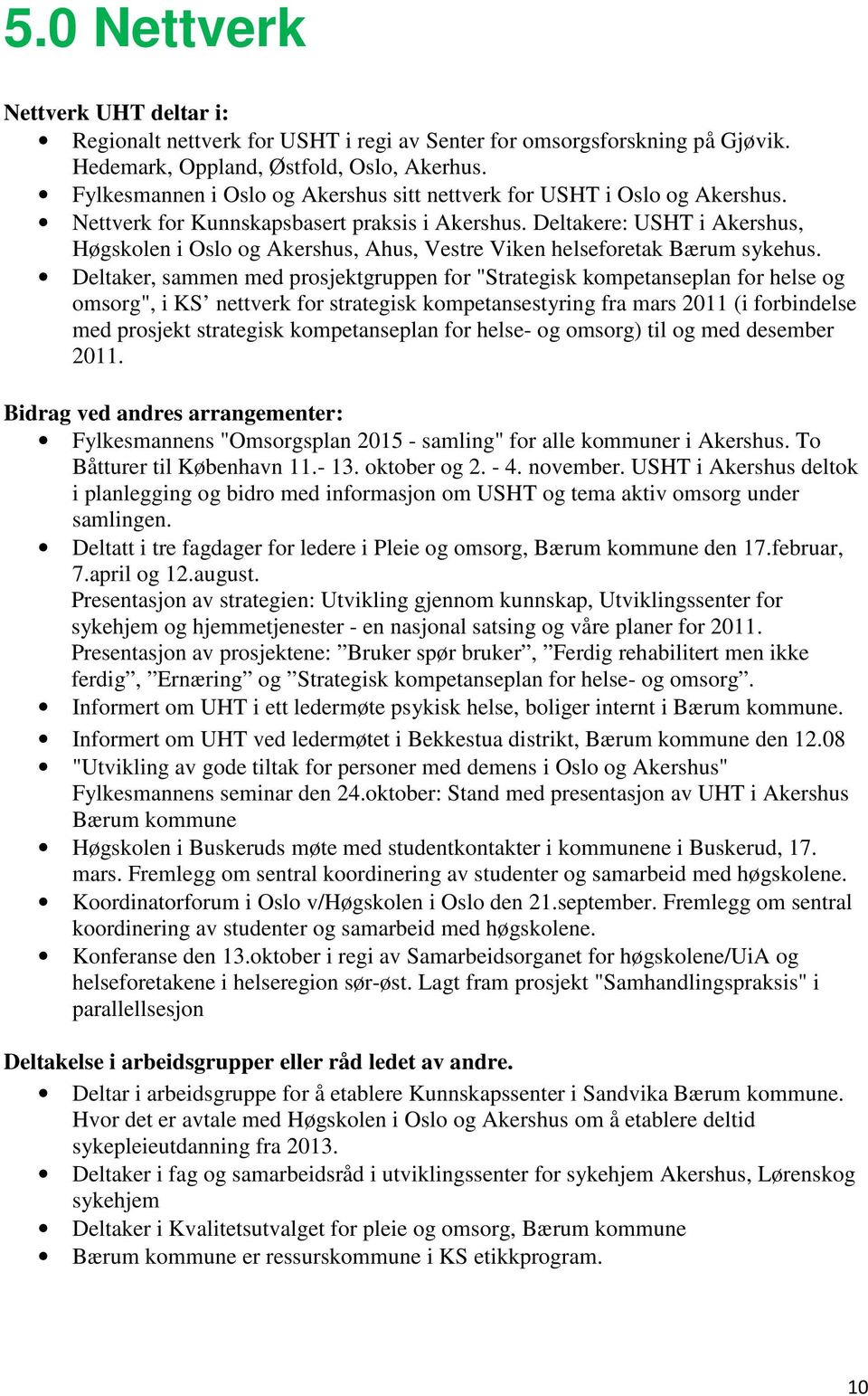 Deltakere: USHT i Akershus, Høgskolen i Oslo og Akershus, Ahus, Vestre Viken helseforetak Bærum sykehus.