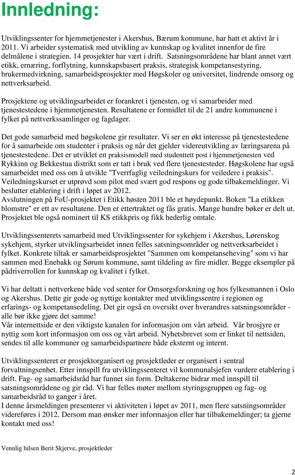 Satsningsområdene har blant annet vært etikk, ernæring, forflytning, kunnskapsbasert praksis, strategisk kompetansestyring, brukermedvirkning, samarbeidsprosjekter med Høgskoler og universitet,