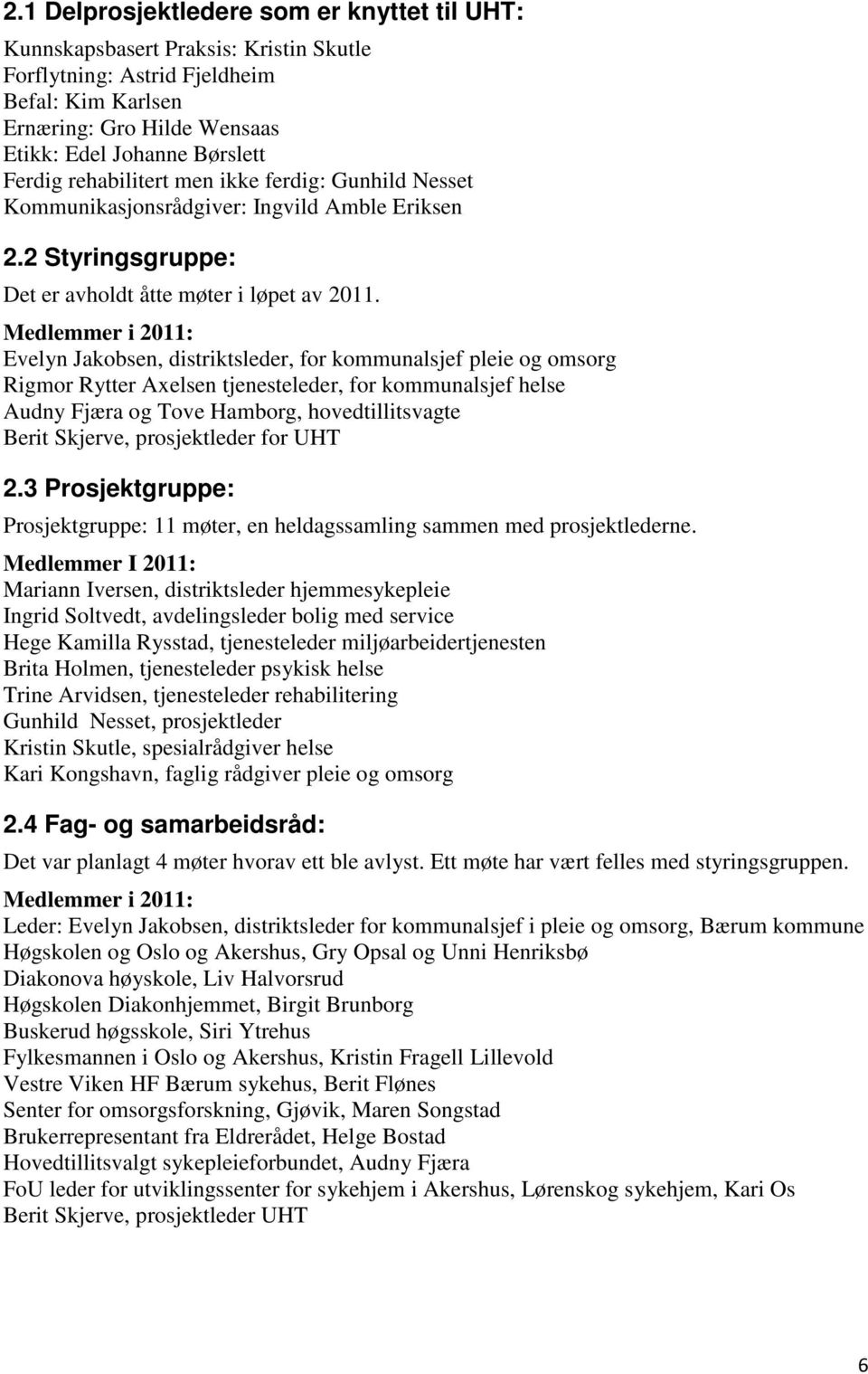 Medlemmer i 2011: Evelyn Jakobsen, distriktsleder, for kommunalsjef pleie og omsorg Rigmor Rytter Axelsen tjenesteleder, for kommunalsjef helse Audny Fjæra og Tove Hamborg, hovedtillitsvagte Berit