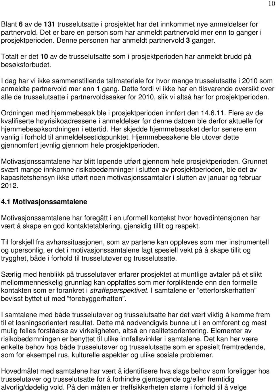 I dag har vi ikke sammenstillende tallmateriale for hvor mange trusselutsatte i 2010 som anmeldte partnervold mer enn 1 gang.