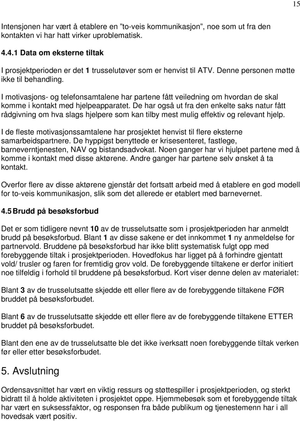 I motivasjons- og telefonsamtalene har partene fått veiledning om hvordan de skal komme i kontakt med hjelpeapparatet.