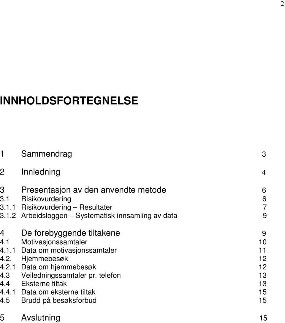 2. Hjemmebesøk 12 4.2.1 Data om hjemmebesøk 12 4.3 Veiledningssamtaler pr. telefon 13 4.4 Eksterne tiltak 13 4.4.1 Data om eksterne tiltak 15 4.