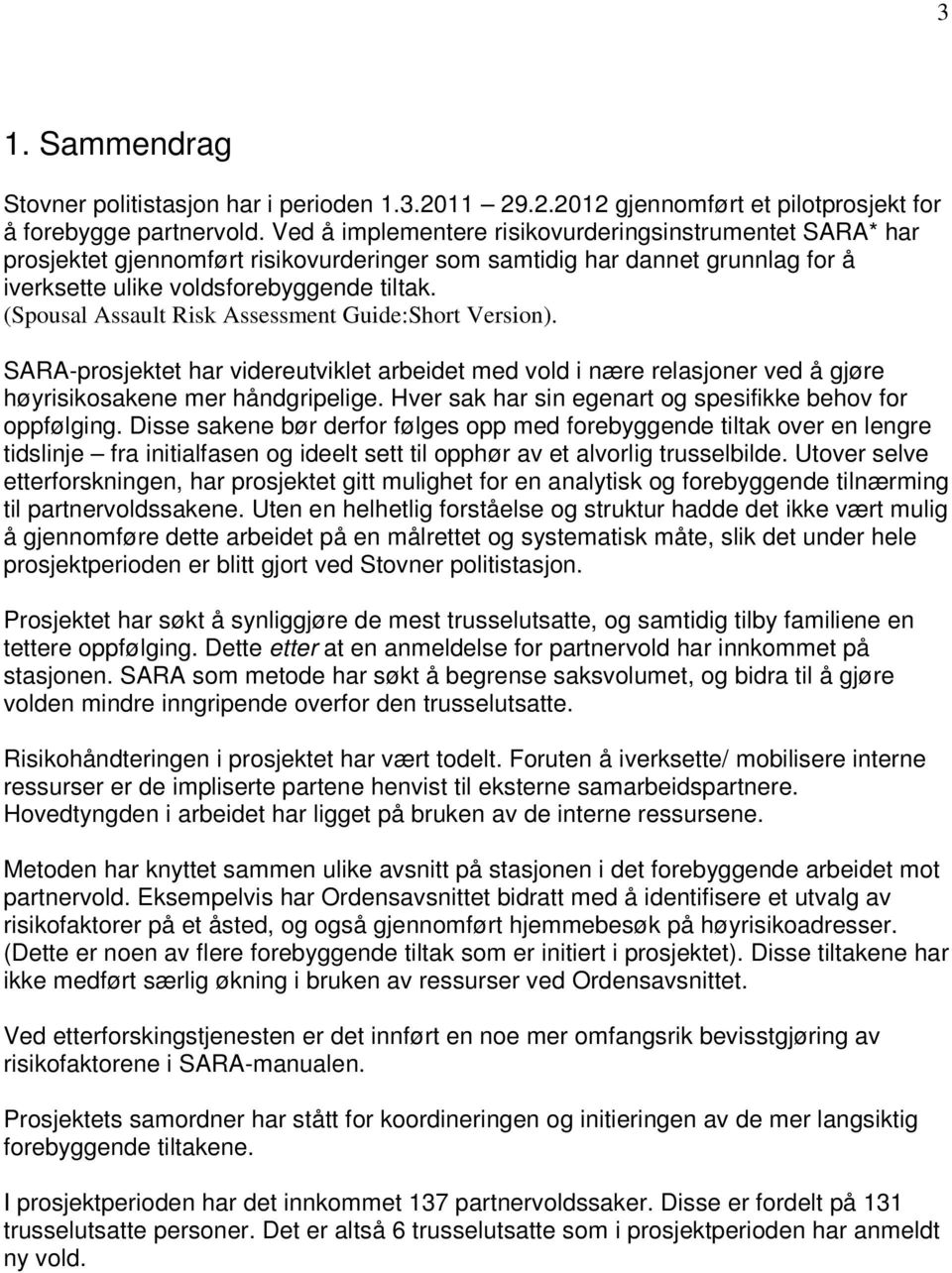 (Spousal Assault Risk Assessment Guide:Short Version). SARA-prosjektet har videreutviklet arbeidet med vold i nære relasjoner ved å gjøre høyrisikosakene mer håndgripelige.