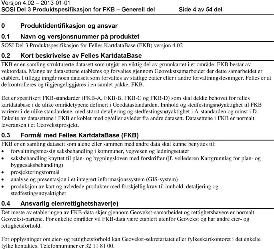 2 Kort beskrivelse av Felles KartdataBase FKB er en samling strukturerte datasett som utgjør en viktig del av grunnkartet i et område. FKB består av vektordata.