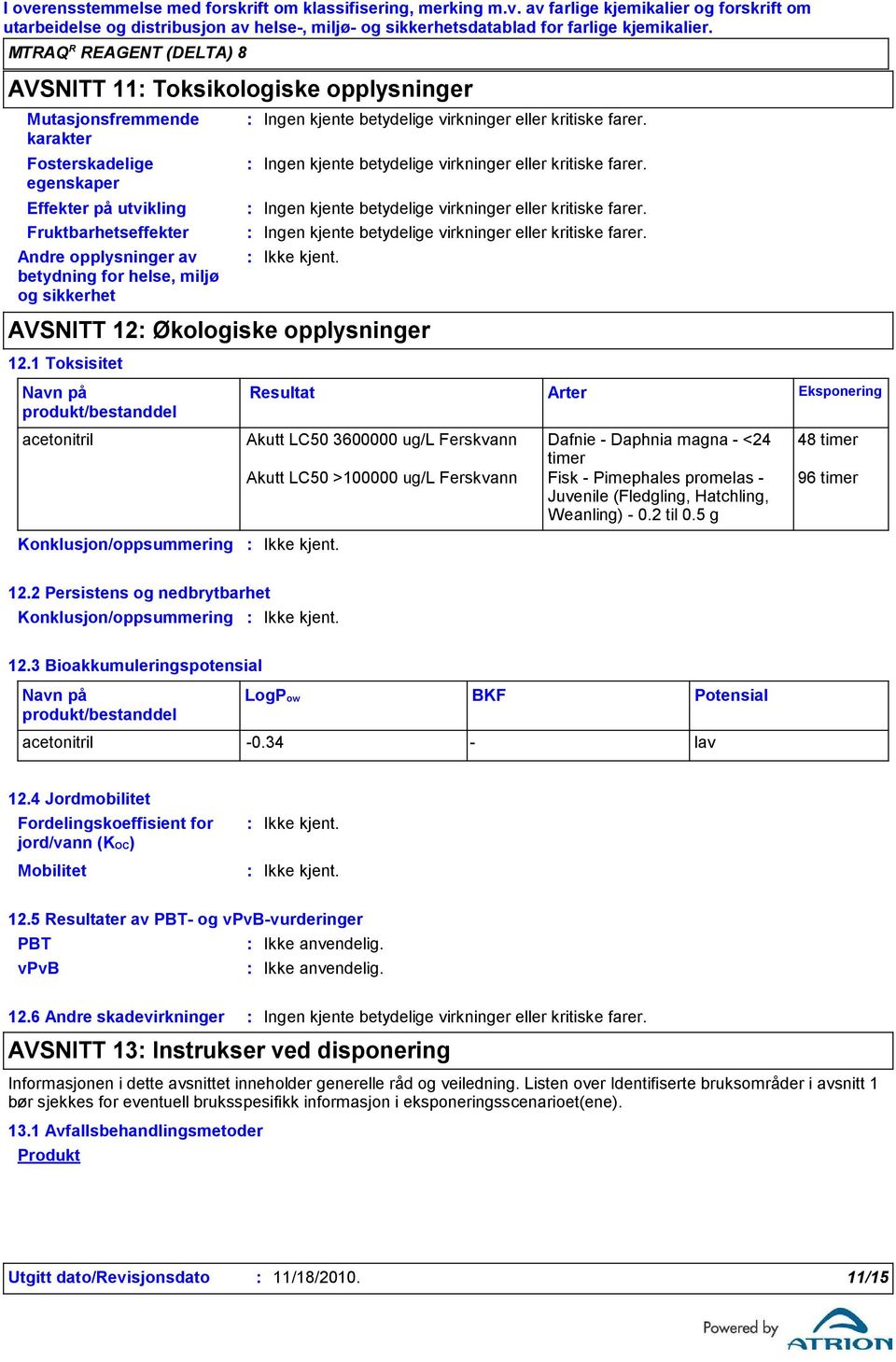 1 Toksisitet Navn på produkt/bestanddel acetonitril Akutt LC50 3600000 ug/l Ferskvann Dafnie - Daphnia magna - <24 timer Akutt LC50 >100000 ug/l Ferskvann Fisk - Pimephales promelas - Juvenile