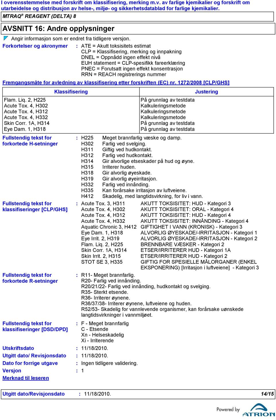 ingen effekt konsentrasjon RRN = REACH registrerings nummer Fremgangsmåte for avledning av klassifisering etter forskriften (EC) nr. 1272/2008 [CLP/GHS] Flam. Liq. 2, H225 Acute Tox.