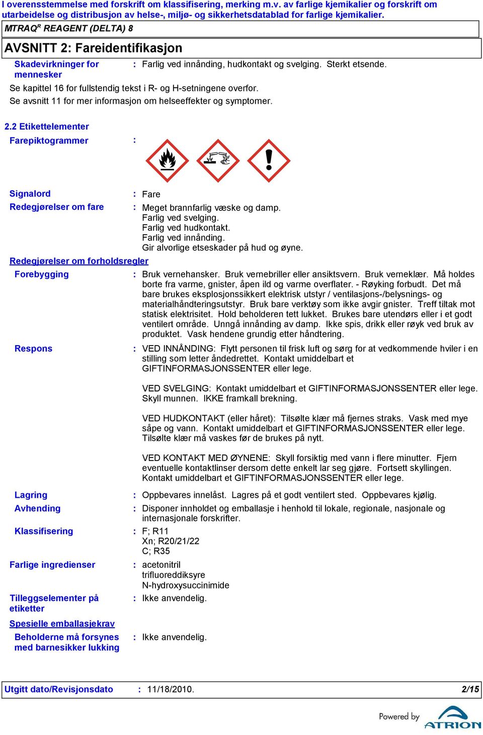 2 Etikettelementer Farepiktogrammer Signalord Redegjørelser om fare Redegjørelser om forholdsregler Forebygging Respons Lagring Avhending Klassifisering Farlige ingredienser Tilleggselementer på