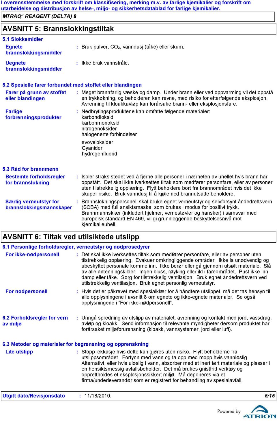 Nedbrytingsproduktene kan omfatte følgende materialer karbondioksid karbonmonoksid nitrogenoksider halogenerte forbindelser svoveloksider Cyanider hydrogenfluorid 5.