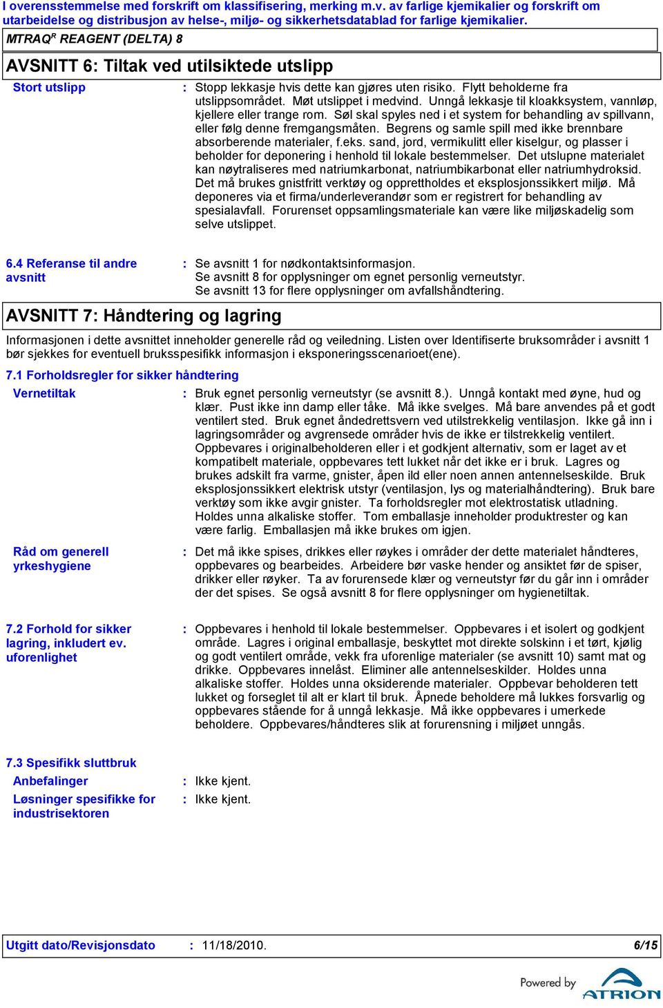 Begrens og samle spill med ikke brennbare absorberende materialer, f.eks. sand, jord, vermikulitt eller kiselgur, og plasser i beholder for deponering i henhold til lokale bestemmelser.