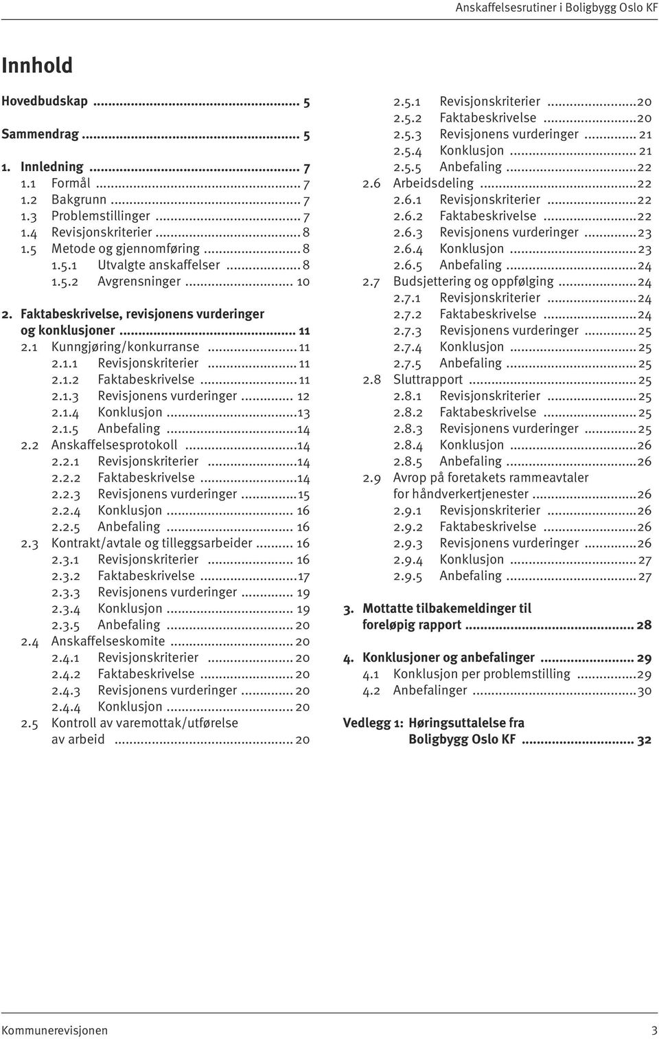 ..11 2.1.2 Faktabeskrivelse...11 2.1.3 Revisjonens vurderinger... 12 2.1.4 Konklusjon...13 2.1.5 Anbefaling...14 2.2 Anskaffelsesprotokoll...14 2.2.1 Revisjonskriterier...14 2.2.2 Faktabeskrivelse...14 2.2.3 Revisjonens vurderinger...15 2.