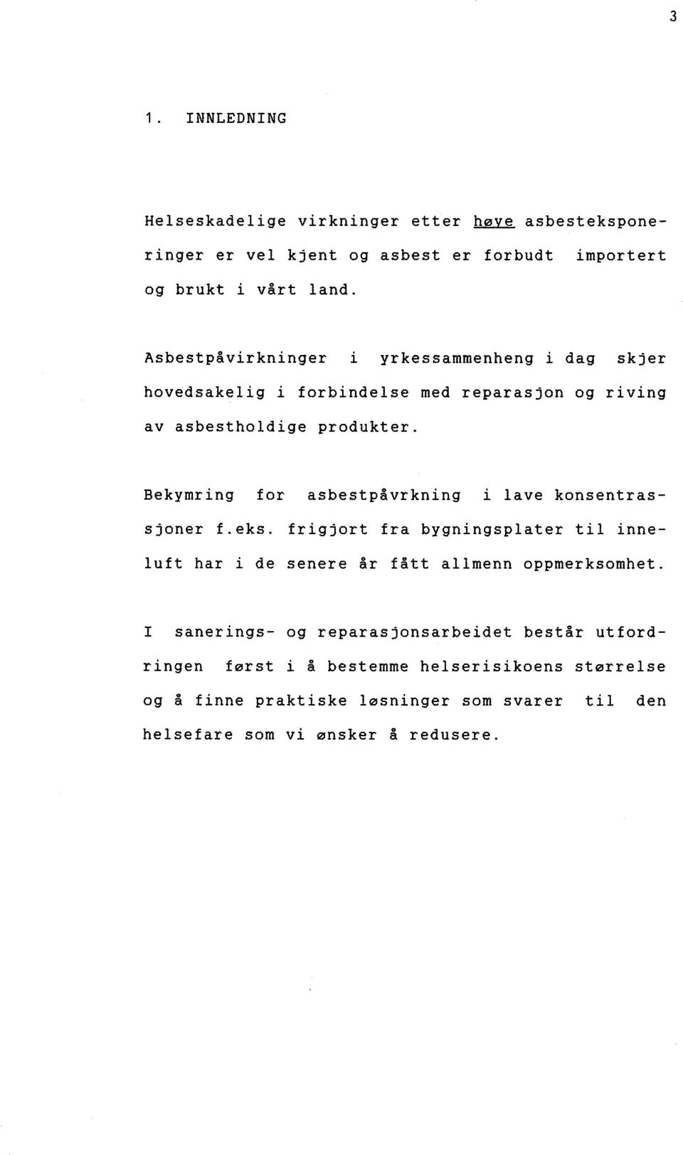 Bekymring for asbestpåvrkning i lave konsentrassjoner f. eks. frigjort fra bygningsplater til inneluft har i de senere år fått allmenn oppmerksomhet.