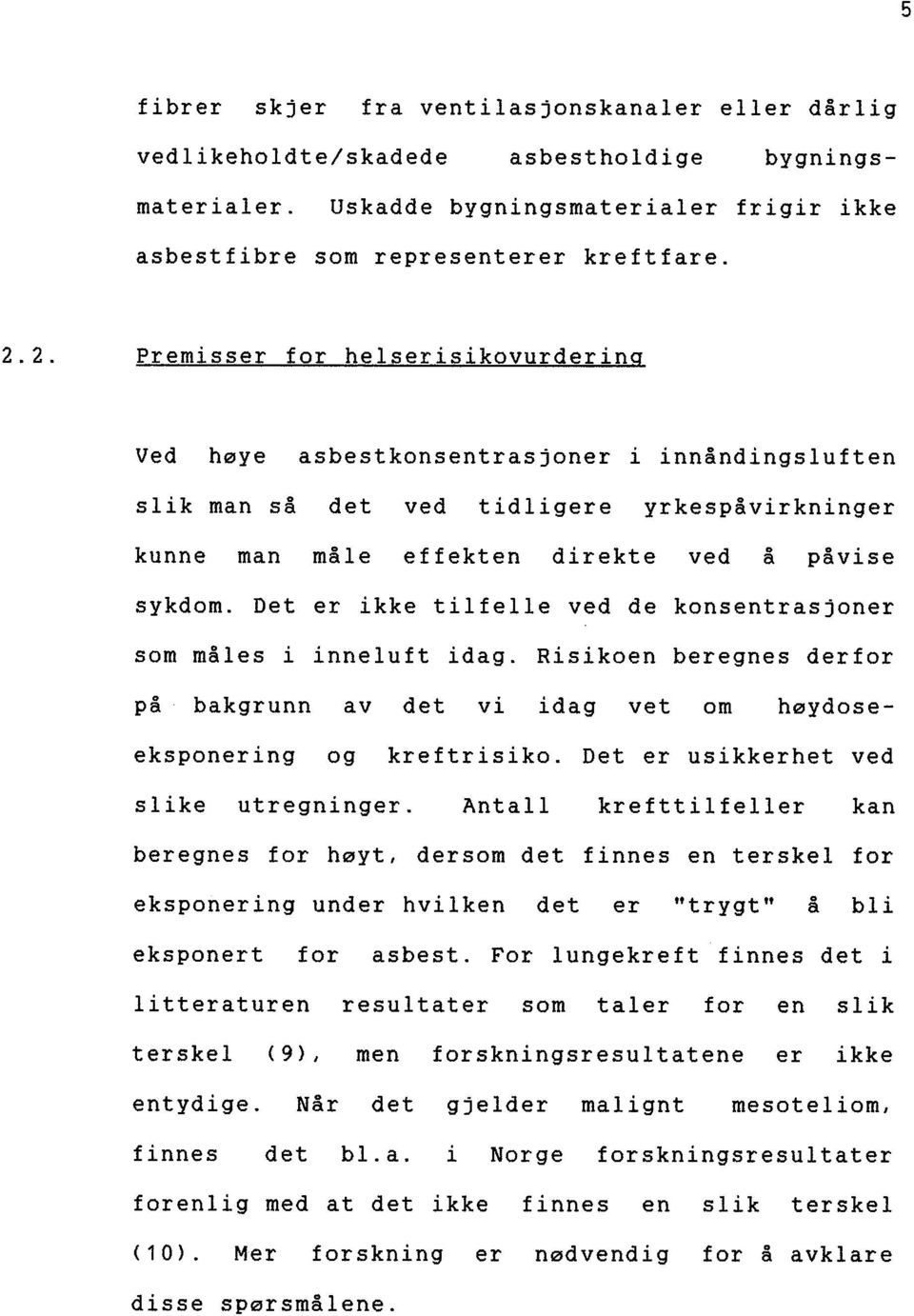 Det er ikke t i L fe 11 e ved de konsentras joner som måles i inneluft idag. Risikoen beregnes derfor på bakgrunn av det vi idag vet om høydoseeksponer ing og kreftr isiko.