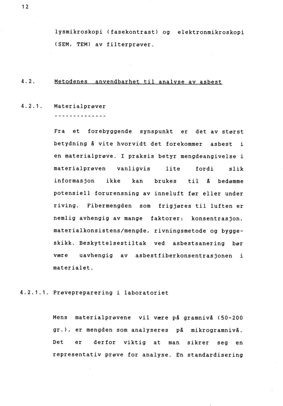 I praksis betyr mengdeangivelse i ma ter ialprøven vanligvis L i te fordi slik informasjon ikke kan brukes t i L å bedømme potensie 11 forurensning av inne L u ft før e 11 er under r i ving.