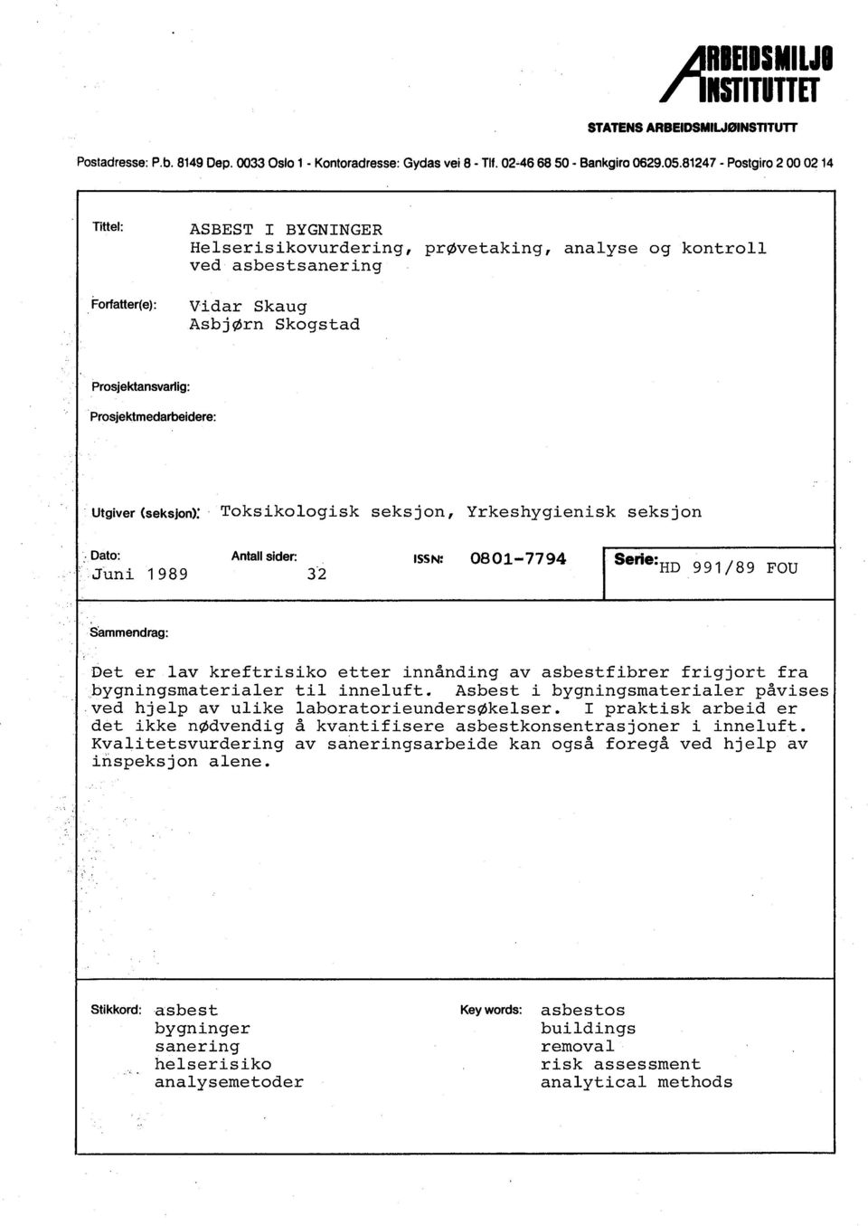 Prosjektmedarbeidere: 'Utgiver (seksjon): ' Toksikologisk seksjon, Yrkeshygienisk seksjon : Dato: JUni 1989 Antall sider: ISSN: 0801-7794 Señe:HD 991/89 FOD 3'2 Sammendrag:.