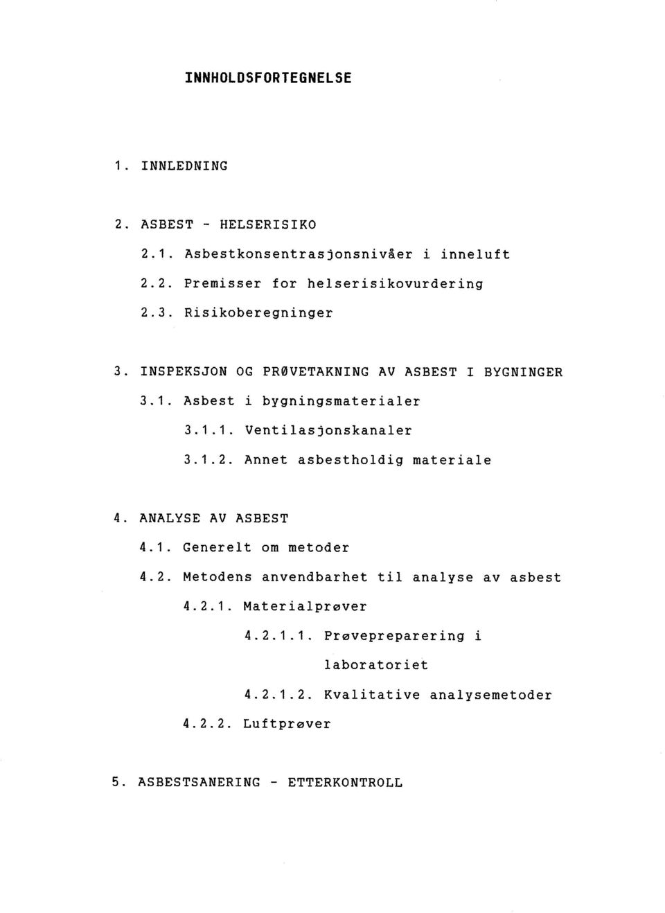 Annet asbestholdig materiale 4. ANALYSE AV ASBEST 4.1. Generelt om metoder 4.2. Metodens anvendbarhet til analyse av asbest 4.2.1. Mater ialprøver 4.