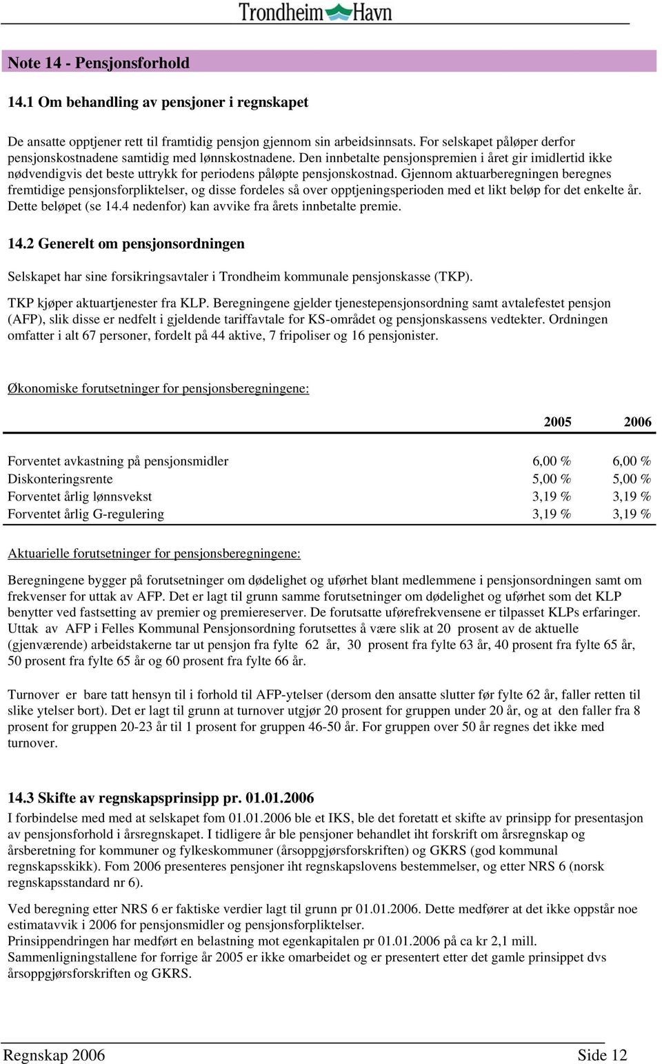 Den innbetalte pensjonspremien i året gir imidlertid ikke nødvendigvis det beste uttrykk for periodens påløpte pensjonskostnad.