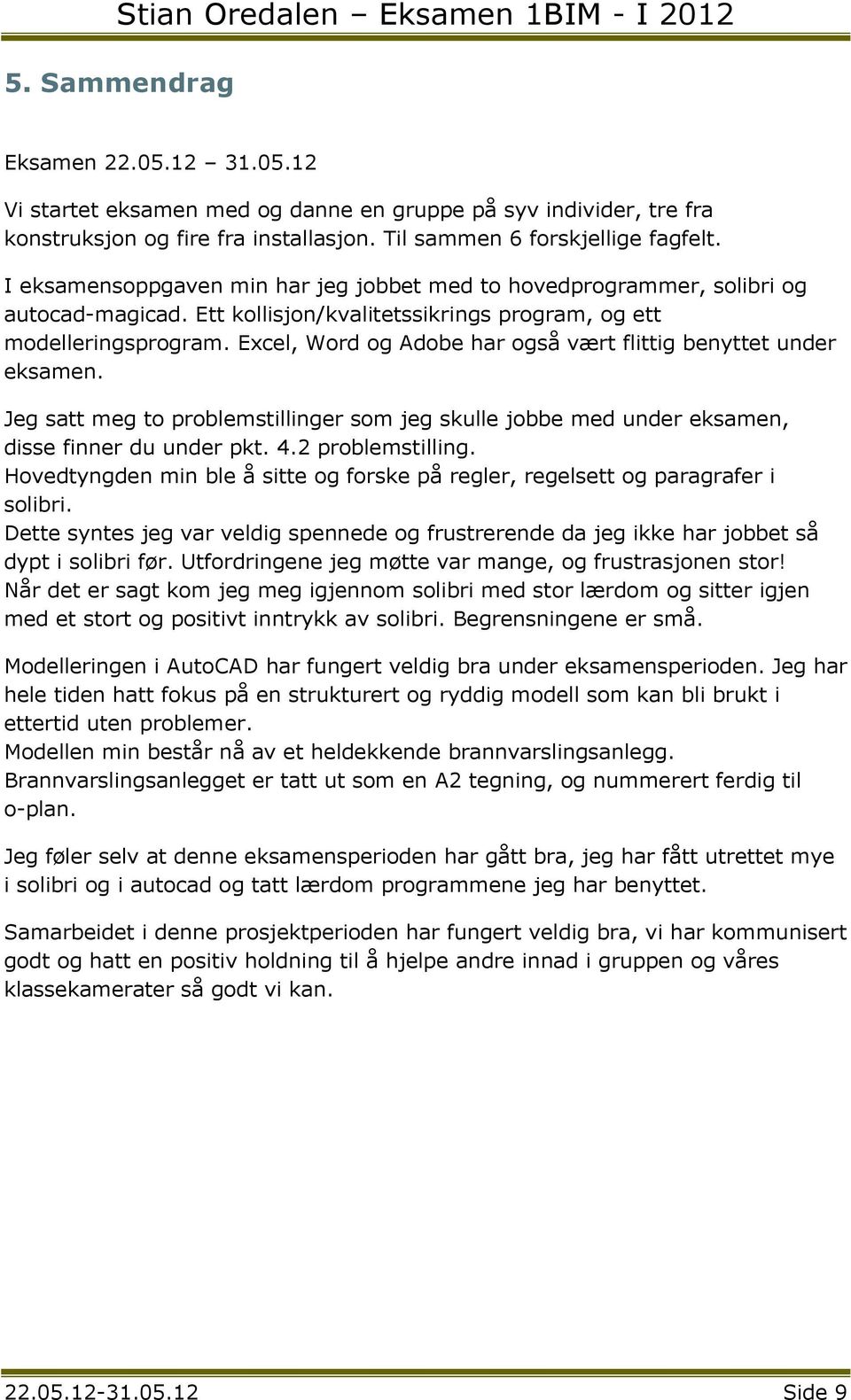 Excel, Word og Adobe har også vært flittig benyttet under eksamen. Jeg satt meg to problemstillinger som jeg skulle jobbe med under eksamen, disse finner du under pkt. 4.2 problemstilling.