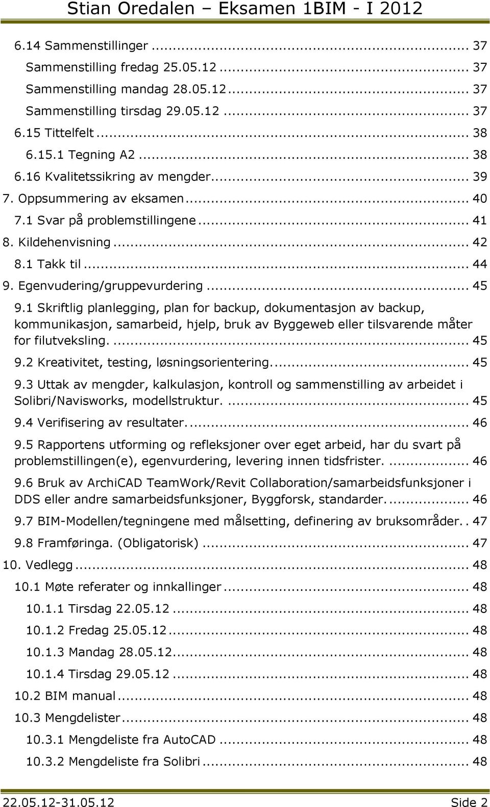 1 Skriftlig planlegging, plan for backup, dokumentasjon av backup, kommunikasjon, samarbeid, hjelp, bruk av Byggeweb eller tilsvarende måter for filutveksling.... 45 9.